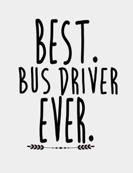 Paperback Best Bus Driver Ever: Bus Driver Appreciation Gifts for Women Men. Bus Driver Journal. 8.5 x 11 size 120 Lined Pages School and Public Bus D Book