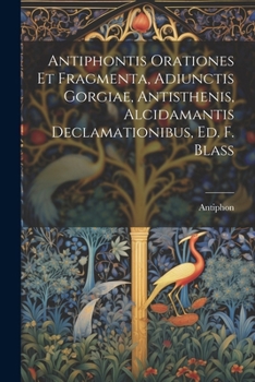 Paperback Antiphontis Orationes Et Fragmenta, Adiunctis Gorgiae, Antisthenis, Alcidamantis Declamationibus, Ed. F. Blass [Greek, Ancient (To 1453)] Book