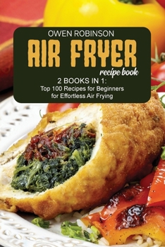 Paperback Air Fryer Recipe Book: 2 Books in 1: Top 100 Recipes for Beginners for Effortless Air Frying Book