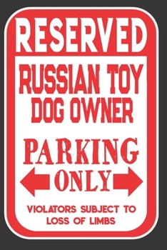 Reserved Russian Toy Dog Owner Parking Only. Violators Subject To Loss Of Limbs: Blank Lined Notebook To Write In | Appreciation Gift For Russian Toy Dog Lovers