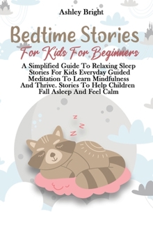 Bedtime Stories For Kids For Beginners: A Simplified Guide To Relaxing Sleep Stories For Kids Everyday Guided Meditation To Learn Mindfulness And ... To Help Children Fall Asleep And Feel Calm