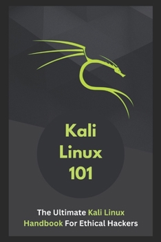Paperback Kali Linux 101: The Ultimate Kali Linux Handbook For Ethical Hackers Book