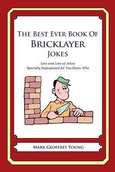 Paperback The Best Ever Book of Bricklayer Jokes: Lots and Lots of Jokes Specially Repurposed for You-Know-Who Book