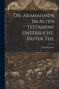 Paperback Die Aramaismen im Alten Testament Untersucht, Erster Teil [German] Book