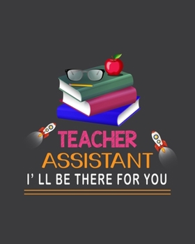 Paperback Teacher Assistant I' ll Be There For You: Teacher Appreciation Notebook Or Journal Book