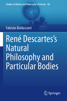 René Descartes’s Natural Philosophy and Particular Bodies (Studies in History and Philosophy of Science, 60)