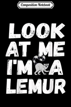 Composition Notebook: Look at Me I'm A LEMUR s Halloween Costume   Journal/Notebook Blank Lined Ruled 6x9 100 Pages