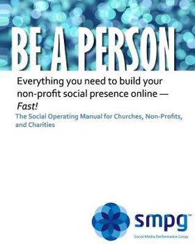 Paperback Be a Person The Social Operating Manual for Churches, Non-Profits, and Charities: Everything you need to build your non-profit social presence online Book