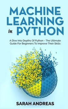Paperback Machine Learning in Python: A Dive Into Depths Of Python - Ultimate Guide For Beginners To Improve Their Skills Book