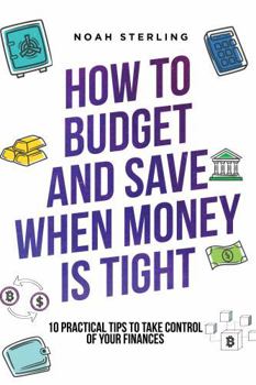 How to Budget and Save when Money is Tight: 10 Practical Tips to take Control of Your Finances (Financial Freedom)