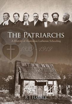Paperback The Patriarchs: A History of Australian Lutheran Schooling 1839 -1919 Book
