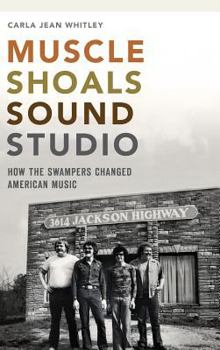 Hardcover Muscle Shoals Sound Studio: How the Swampers Changed American Music Book