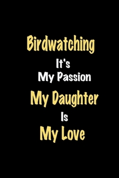 Paperback Birdwatching It's My Passion My Daughter Is My Love journal: Lined notebook / Birdwatching Funny quote / Birdwatching Journal Gift / Birdwatching Note Book