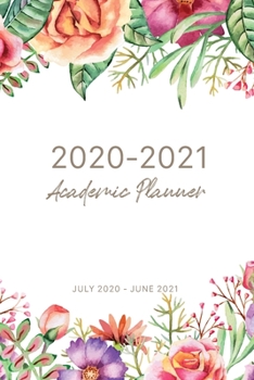 2020-2021 Academic Planner: Flower Watercolor Cover, 2020-2021 Daily Weekly Monthly Planner Academic Year, 12 Months Agenda, Diary Goals Calendar and ... & Monthly Planner, July 2020 - June 2021)
