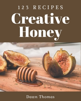 Paperback 123 Creative Honey Recipes: Happiness is When You Have a Honey Cookbook! Book