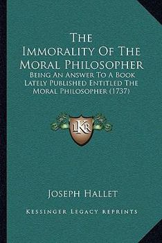 Paperback The Immorality Of The Moral Philosopher: Being An Answer To A Book Lately Published Entitled The Moral Philosopher (1737) Book