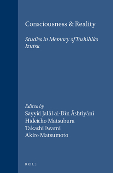 Consciousness and Reality: Studies in Memory of Toshihilo Izutsu (Islamic Philosophy, Theology, and Science)