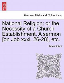 Paperback National Religion: Or the Necessity of a Church Establishment. a Sermon [on Job XXXI. 26-28], Etc. Book