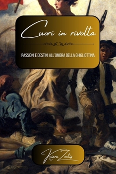 Paperback Cuori in rivolta: passioni e destini all'ombra della ghigliottina [Italian] Book