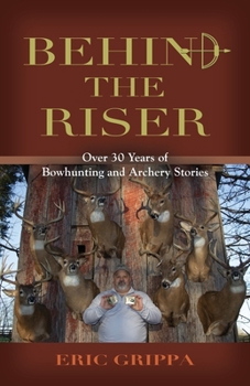 Paperback Behind The Riser: Over 30 years of Bowhunting and Archery Stories Book