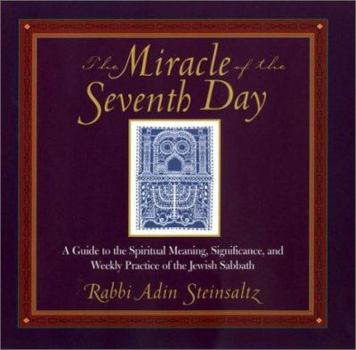 Hardcover The Miracle of the Seventh Day: A Guide to the Spiritual Meaning, Significance, and Weekly Practice of the Jewish Sabbath Book
