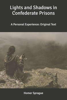 Lights and Shadows in Confederate Prisons: A Personal Experience: Original Text