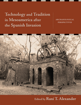 Hardcover Technology and Tradition in Mesoamerica After the Spanish Invasion: Archaeological Perspectives Book