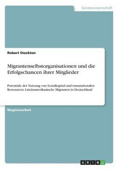 Paperback Migrantenselbstorganisationen und die Erfolgschancen ihrer Mitglieder: Potentiale der Nutzung von Sozialkapital und transnationalen Ressourcen. Latein [German] Book