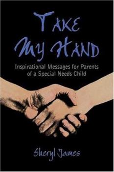 Paperback Take My Hand: Inspirational Messages for Parents of a Special Needs Child Book