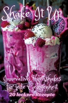 Hardcover Shake It Up: Innovative Milchshakes für jede Gelegenheit [German] Book