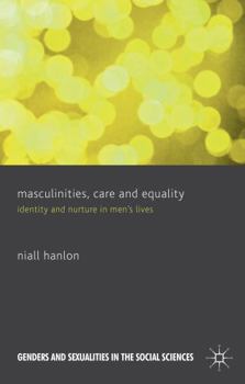 Hardcover Masculinities, Care and Equality: Identity and Nurture in Men's Lives Book