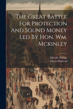 Paperback The Great Battle For Protection And Sound Money Led By Hon. Wm. Mckinley Book