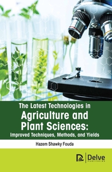 Hardcover The Latest Technologies in Agriculture and Plant Sciences: Improved Techniques, Methods, and Yields Book