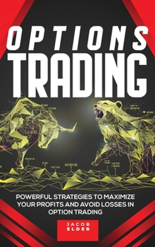 Hardcover Options Trading: Powerful Strategies to Maximize Your Profits And Avoid Losses in Option Trading Book