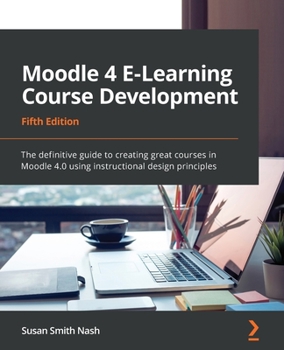 Paperback Moodle 4 E-Learning Course Development - Fifth Edition: The definitive guide to creating great courses in Moodle 4.0 using instructional design princi Book