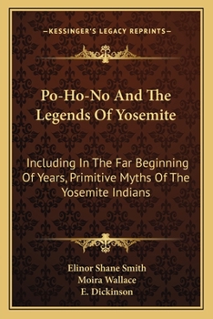 Paperback Po-Ho-No And The Legends Of Yosemite: Including In The Far Beginning Of Years, Primitive Myths Of The Yosemite Indians Book