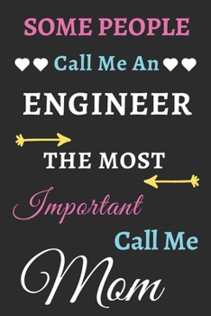 Some People Call Me An Engineer The Most Important Call Me Mom: lined notebook,funny Engineer gift