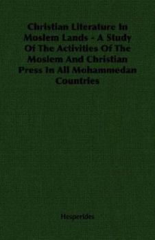 Paperback Christian Literature in Moslem Lands - A Study of the Activities of the Moslem and Christian Press in All Mohammedan Countries Book