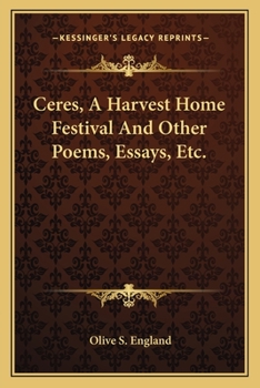 Ceres a Harvest Home Festival & Other Poems, Essays, Etc.