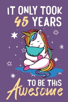 It Only Took 45 Years To Be This Awesome: This wonderful Awesome Birthday Notebook For 45 years. Cute Cream Paper 6*9 Inch With 100 Pages Notebook For Writing Daily Routine, Journal and Hand Note