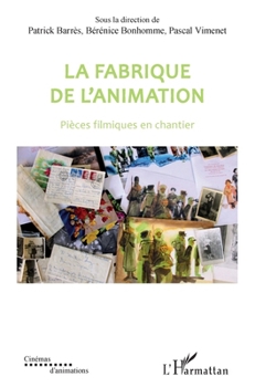 La fabrique de l'animation: Pièces filmiques en chantier (Cinémas d'Animations) (French Edition)