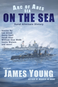 On The Sea: Naval Alternate History (Arc of Ares)