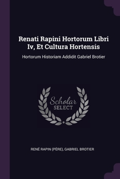 Paperback Renati Rapini Hortorum Libri Iv, Et Cultura Hortensis: Hortorum Historiam Addidit Gabriel Brotier Book