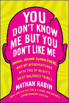 Paperback You Don't Know Me But You Don't Like Me: Phish, Insane Clown Posse, and My Misadventures with Two of Music's Most Maligned Tribes Book