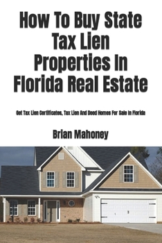 Paperback How To Buy State Tax Lien Properties In Florida Real Estate: Get Tax Lien Certificates, Tax Lien And Deed Homes For Sale In Florida Book