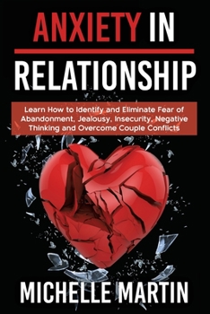 Paperback Anxiety in Relationship - 4 books in 1: Learn How to Identify and Eliminate Fear of Abandonment, Jealousy, Insecurity, Negative Thinking and Overcome Book
