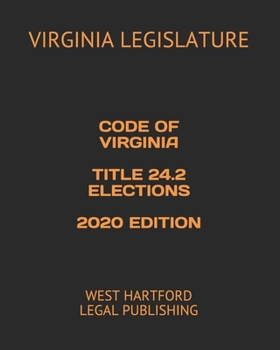 CODE OF VIRGINIA  TITLE 24.2 ELECTIONS  2020 EDITION: WEST HARTFORD LEGAL PUBLISHING