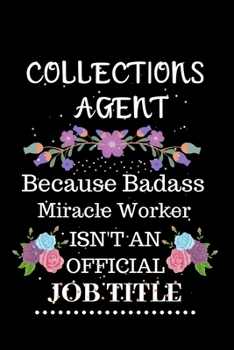 Collections agent Because Badass Miracle Worker Isn't an Official Job Title: Lined Journal Notebook Gift for Collections agent. Notebook / Diary / Thanksgiving & Christmas Gift For Collections agent