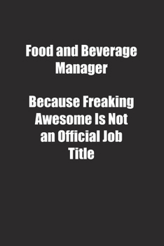 Food and Beverage Manager Because Freaking Awesome Is Not an Official Job Title.: Lined notebook