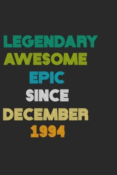 LEGENDARY AWESOME EPIC SINCE DECEMBER 1994 Notebook Birthday Gift: 6 X 9 Lined Notebook / Daily Journal, Diary - A Special Birthday Gift Themed Journal for Men